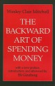 The Backward Art of Spending Money - Wesley Clair Mitchell