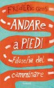 Andare a piedi: Filosofia del camminare (Garzanti Saggi) (Italian Edition) - Frédéric Gros, Francesco Bruno