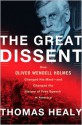 The Great Dissent: How Oliver Wendell Holmes Changed His Mind--and Changed the History of Free Speech in America - Thomas Healy