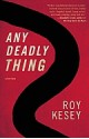 Any Deadly Thing - Roy Kesey