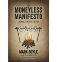 The Moneyless Manifesto Live Well. Live Rich. Live Free. - Mark Boyle