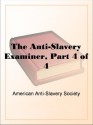 The Anti-Slavery Examiner, Part 4 of 4 - American Anti-Slavery Society