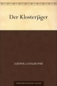 Der Klosterjäger: Historischer Roman - Ludwig Ganghofer