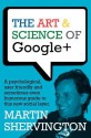 The Art and Science of Google+: A Psychological, User Friendly and Sometimes Even Humorous Guide to This New Social Layer. - Martin Shervington