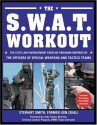 The S.W.A.T. Workout: The Elite Law Enforcement Exercise Program Inspired by the Officers of Special Weapons and Tactics Teams - Stewart Smith