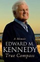 True Compass: A Memoir - Edward M. Kennedy, Senator Edward M. Kennedy