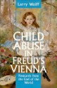 Child Abuse in Freud's Vienna: Postcards from the End of the World - Larry Wolff