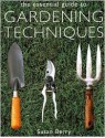 The Essential Guide to Gardening Techniques - Susan Berry, Sarah Widdicombe, Jo Weeks, Corinne Asghar, Amanda Patten, Mark Winwood, Marcus Harpur, Ruth Hope