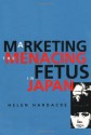 Marketing the Menacing Fetus in Japan (Twentieth Century Japan: The Emergence of a World Power) - Helen Hardacre