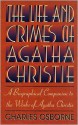 The Life and Crimes of Agatha Christie: A Biographical Companion to the Works of Agatha Christie - Charles Osborne