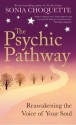 The Psychic Pathway: Reawakening the Voice of Your Soul - Sonia Choquette