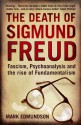 The Death of Sigmund Freud: Fascism, Psychoanalysis and the Rise of Fundamentalism - Mark Edmundson