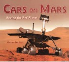 Cars on Mars: Roving the Red Planet - Alexandra Siy