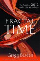 Fractal Time: The Secret of 2012 and a New World Age - Gregg Braden