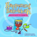 Happening Hanukkah: Creative Ways to Celebrate - Debra Mostow Zakarin, Amanda Haley