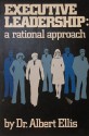 Executive Leadership: A Rational Approach - Albert Ellis