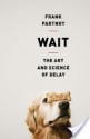 Wait: The Art and Science of Delay - Frank Partnoy