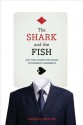 The Shark and the Fish: Applying Poker Strategies to Business Leadership - Charley Swayne