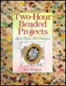 Two-Hour Beaded Projects: More Than 200 Designs - Ann Benson