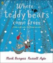 Where Teddy Bears Come From. Written by Mark Burgess - Mark Burgess