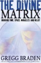 The Divine Matrix: Bridging Time, Space, Miracles, and Belief - Gregg Braden