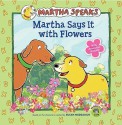 Martha Speaks: Martha Says It with Flowers (8x8) - Susan Meddaugh, Peter K. Hirsch