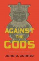 Against the Gods: The Polemical Theology of the Old Testament - John D. Currid