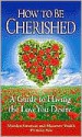 How to Be Cherished: A Guide to Having the Love You Desire - Marilyn Graman, Maureen Walsh