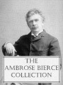 The Ambrose Bierce Collection (200 + Works of Ambrose Bierce) - Ambrose Bierce