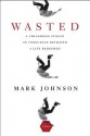 Wasted: A Childhood Stolen, An Innocence Betrayed, A Life Redeemed - Mark Johnson