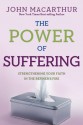 The Power of Suffering: Strengthening Your Faith in the Refiner's Fire - John F. MacArthur Jr.