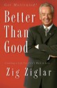 Better Than Good: Creating a Life You Can't Wait to Live - Zig Ziglar