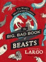 The Big, Bad Book of Beasts: The World's Most Curious Creatures - Michael Largo