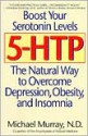 5-HTP: The Natural Way to Boost Serotonin and Overcome Depression, Obesity, and Insomnia - Michael T. Murray