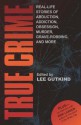 True Crime: Real-Life Stories of Abduction, Addiction, Obsession, Murder, Grave-robbing, and More - Lee Gutkind