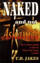 Naked and Not Ashamed: We've Been Afraid to Reveal What God Longs to Heal - T.D. Jakes