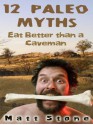 12 Paleo Myths: Eat Better Than A Caveman - Matt Stone