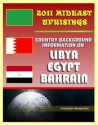 2011 Mideast Uprisings: Country Background Information on Libya and Gaddafi, Egypt, and Bahrain - Authoritative Coverage of Government, Military, Human Rights, History - State Department, U.S. Government, CIA, Library of Congress