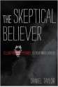 The Skeptical Believer: Telling Stories to Your Inner Atheist - Daniel Taylor