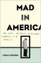 Mad In America: Bad Science, Bad Medicine, And The Enduring Mistreatment Of The Mentally Ill - Robert Whitaker