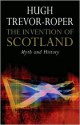 The Invention of Scotland: Myth and History - Hugh Trevor-Roper