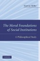 The Moral Foundations of Social Institutions: A Philosophical Study - Seumas Miller