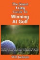 The Smart & Easy Guide to Winning at Golf: The Ultimate Golfing Instruction Book to Help Your Putting, Driving, Mid-Game, Psychology & Practice AIDS - Will Jackson