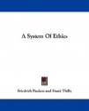 A System of Ethics - Friedrich Paulsen, Frank Thilly