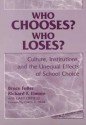 Who Chooses? Who Loses?: Culture, Institutions, and the Unequal Effects of School Choice - Bruce Fuller