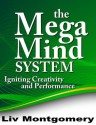 The Mega Mind System: Igniting Creativity and Performance - Liv Montgomery