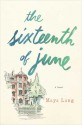 The Sixteenth of June: A Novel - Maya Lang