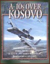 A-10s over Kosovo: The Victory of Airpower over a Fielded Army as Told by the Airmen Who Fought in Operation Allied Force - Warthogs in Battle - Phil M. Haun, Department of Defense, Christopher E. Haave, Air University Press, U.S. Military, U.S. Air Force (USAF)