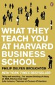 What They Teach You at Harvard Business School: My Two Years Inside the Cauldron of Capitalism - Philip Delves Broughton