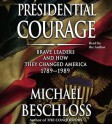 Presidential Courage: Brave Leaders & How They Changed America 1789-1989 - Michael R. Beschloss